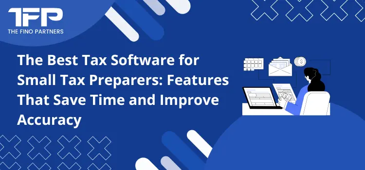 The Best Tax Software for Small Tax Preparers: Features That Save Time and Improve Accuracy